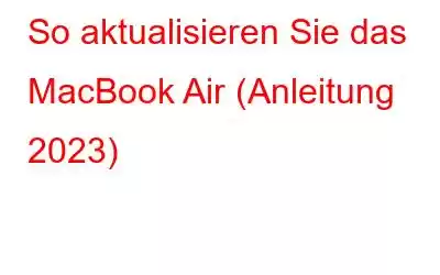 So aktualisieren Sie das MacBook Air (Anleitung 2023)