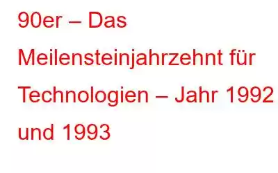 90er – Das Meilensteinjahrzehnt für Technologien – Jahr 1992 und 1993