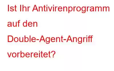 Ist Ihr Antivirenprogramm auf den Double-Agent-Angriff vorbereitet?