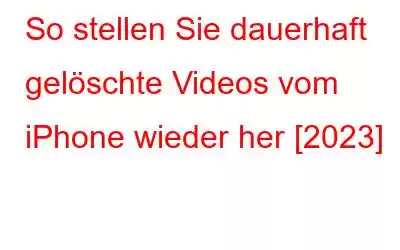 So stellen Sie dauerhaft gelöschte Videos vom iPhone wieder her [2023]