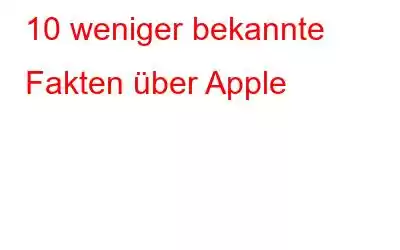 10 weniger bekannte Fakten über Apple