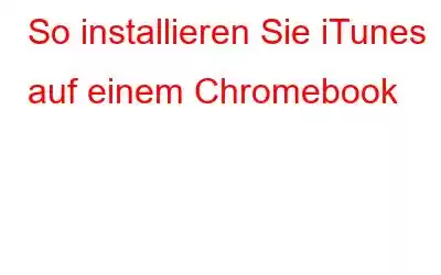 So installieren Sie iTunes auf einem Chromebook