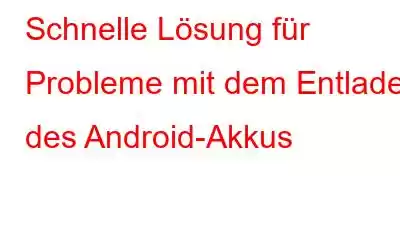 Schnelle Lösung für Probleme mit dem Entladen des Android-Akkus