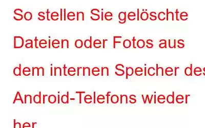 So stellen Sie gelöschte Dateien oder Fotos aus dem internen Speicher des Android-Telefons wieder her