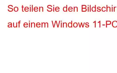 So teilen Sie den Bildschirm auf einem Windows 11-PC