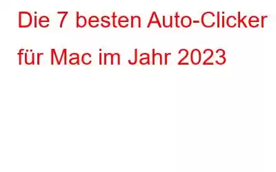 Die 7 besten Auto-Clicker für Mac im Jahr 2023