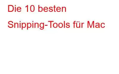 Die 10 besten Snipping-Tools für Mac