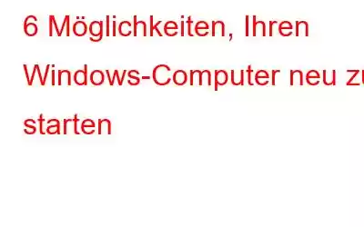 6 Möglichkeiten, Ihren Windows-Computer neu zu starten