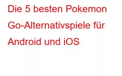 Die 5 besten Pokemon Go-Alternativspiele für Android und iOS