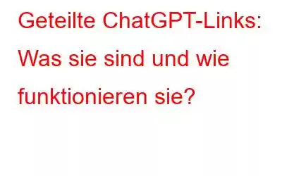 Geteilte ChatGPT-Links: Was sie sind und wie funktionieren sie?