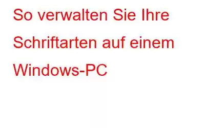 So verwalten Sie Ihre Schriftarten auf einem Windows-PC