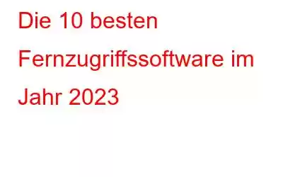 Die 10 besten Fernzugriffssoftware im Jahr 2023