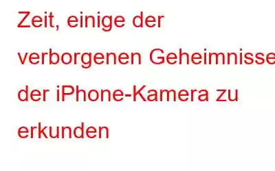 Zeit, einige der verborgenen Geheimnisse der iPhone-Kamera zu erkunden