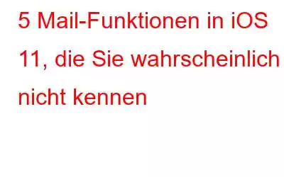 5 Mail-Funktionen in iOS 11, die Sie wahrscheinlich nicht kennen