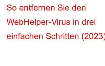 So entfernen Sie den WebHelper-Virus in drei einfachen Schritten (2023)