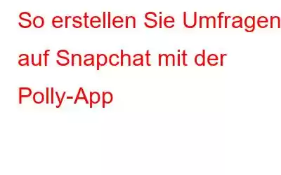 So erstellen Sie Umfragen auf Snapchat mit der Polly-App