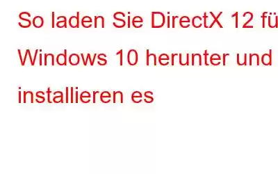 So laden Sie DirectX 12 für Windows 10 herunter und installieren es