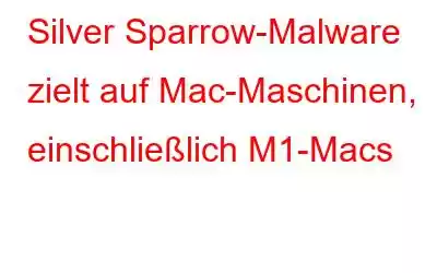 Silver Sparrow-Malware zielt auf Mac-Maschinen, einschließlich M1-Macs