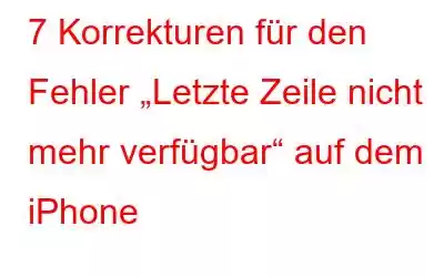 7 Korrekturen für den Fehler „Letzte Zeile nicht mehr verfügbar“ auf dem iPhone