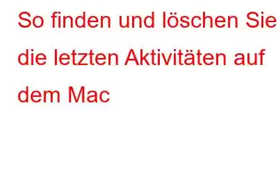 So finden und löschen Sie die letzten Aktivitäten auf dem Mac