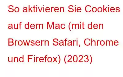 So aktivieren Sie Cookies auf dem Mac (mit den Browsern Safari, Chrome und Firefox) (2023)