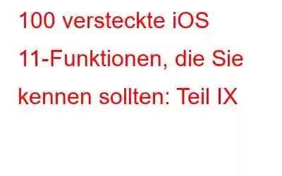 100 versteckte iOS 11-Funktionen, die Sie kennen sollten: Teil IX