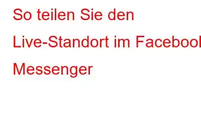 So teilen Sie den Live-Standort im Facebook Messenger