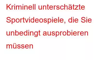 Kriminell unterschätzte Sportvideospiele, die Sie unbedingt ausprobieren müssen