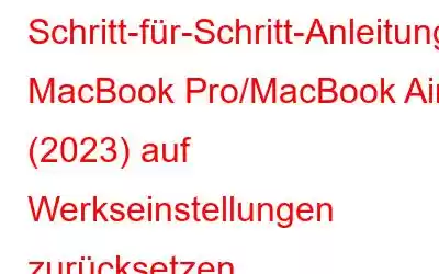 Schritt-für-Schritt-Anleitung: MacBook Pro/MacBook Air (2023) auf Werkseinstellungen zurücksetzen