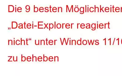 Die 9 besten Möglichkeiten, „Datei-Explorer reagiert nicht“ unter Windows 11/10 zu beheben