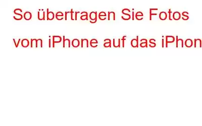 So übertragen Sie Fotos vom iPhone auf das iPhone