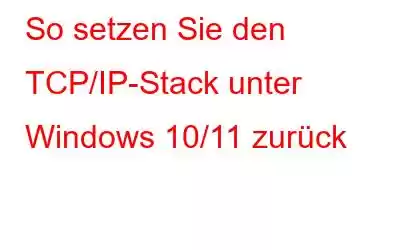 So setzen Sie den TCP/IP-Stack unter Windows 10/11 zurück