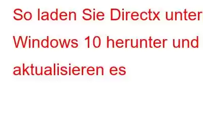 So laden Sie Directx unter Windows 10 herunter und aktualisieren es