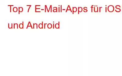 Top 7 E-Mail-Apps für iOS und Android