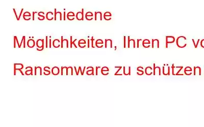 Verschiedene Möglichkeiten, Ihren PC vor Ransomware zu schützen