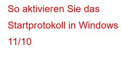 So aktivieren Sie das Startprotokoll in Windows 11/10