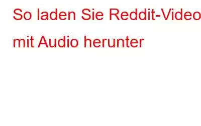 So laden Sie Reddit-Videos mit Audio herunter