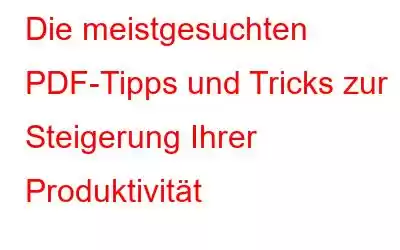 Die meistgesuchten PDF-Tipps und Tricks zur Steigerung Ihrer Produktivität