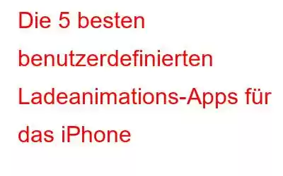 Die 5 besten benutzerdefinierten Ladeanimations-Apps für das iPhone