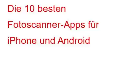 Die 10 besten Fotoscanner-Apps für iPhone und Android