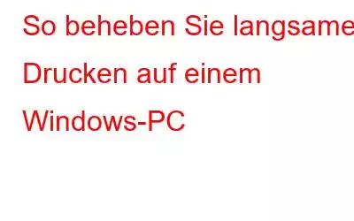 So beheben Sie langsames Drucken auf einem Windows-PC