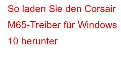 So laden Sie den Corsair M65-Treiber für Windows 10 herunter