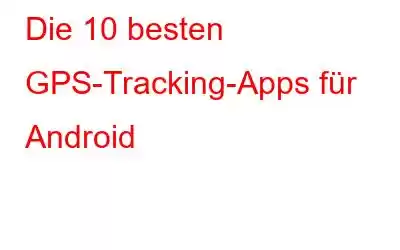 Die 10 besten GPS-Tracking-Apps für Android