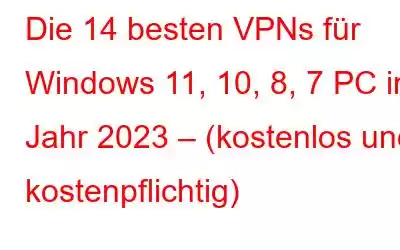 Die 14 besten VPNs für Windows 11, 10, 8, 7 PC im Jahr 2023 – (kostenlos und kostenpflichtig)