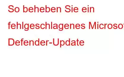 So beheben Sie ein fehlgeschlagenes Microsoft Defender-Update