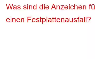 Was sind die Anzeichen für einen Festplattenausfall?