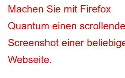 Machen Sie mit Firefox Quantum einen scrollenden Screenshot einer beliebigen Webseite.