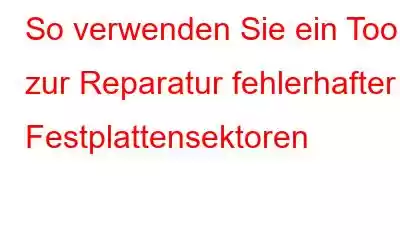 So verwenden Sie ein Tool zur Reparatur fehlerhafter Festplattensektoren