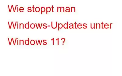 Wie stoppt man Windows-Updates unter Windows 11?