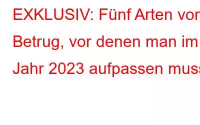 EXKLUSIV: Fünf Arten von Betrug, vor denen man im Jahr 2023 aufpassen muss